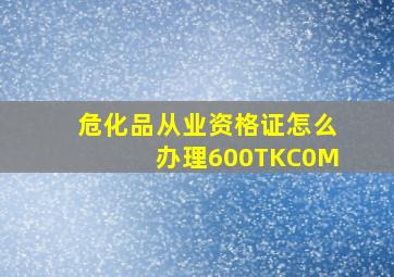 危化品从业资格证怎么办理600TKC0M