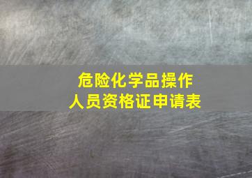 危险化学品操作人员资格证申请表