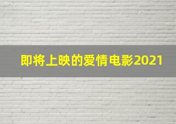 即将上映的爱情电影2021