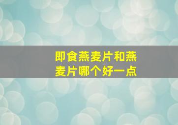 即食燕麦片和燕麦片哪个好一点