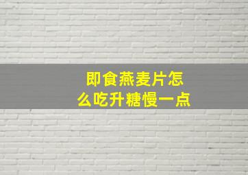 即食燕麦片怎么吃升糖慢一点