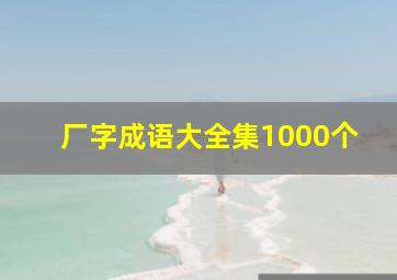 厂字成语大全集1000个