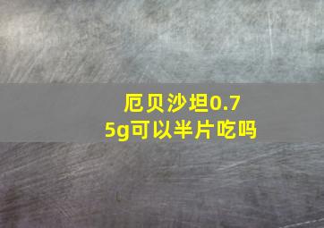 厄贝沙坦0.75g可以半片吃吗