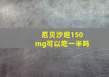 厄贝沙坦150mg可以吃一半吗