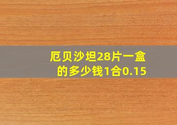 厄贝沙坦28片一盒的多少钱1合0.15