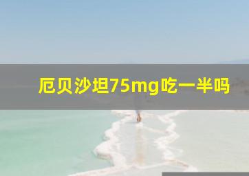 厄贝沙坦75mg吃一半吗