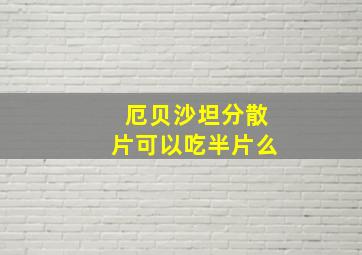 厄贝沙坦分散片可以吃半片么