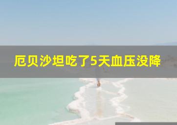 厄贝沙坦吃了5天血压没降