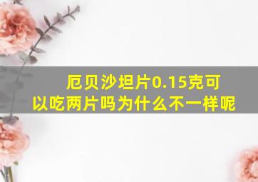 厄贝沙坦片0.15克可以吃两片吗为什么不一样呢