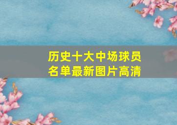 历史十大中场球员名单最新图片高清