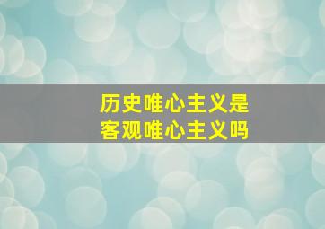 历史唯心主义是客观唯心主义吗