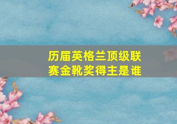 历届英格兰顶级联赛金靴奖得主是谁