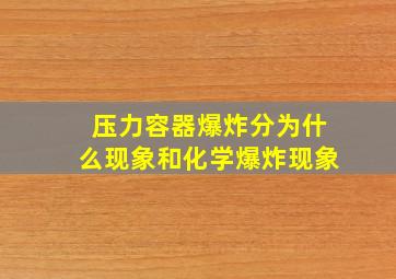 压力容器爆炸分为什么现象和化学爆炸现象