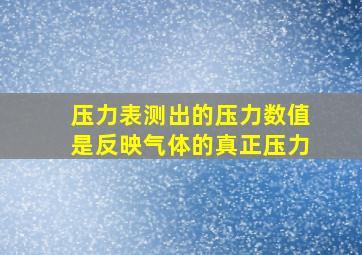 压力表测出的压力数值是反映气体的真正压力