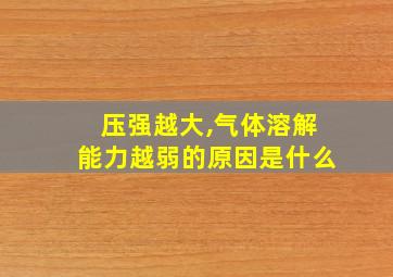 压强越大,气体溶解能力越弱的原因是什么