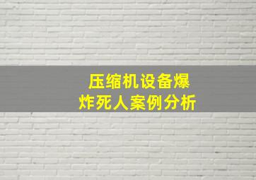 压缩机设备爆炸死人案例分析