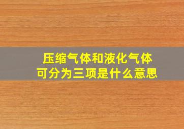 压缩气体和液化气体可分为三项是什么意思