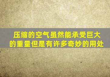 压缩的空气虽然能承受巨大的重量但是有许多奇妙的用处