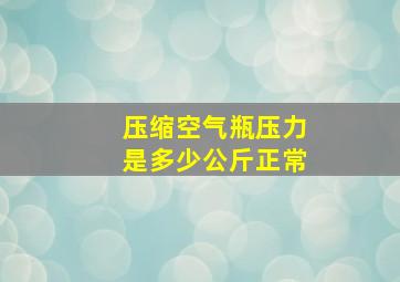 压缩空气瓶压力是多少公斤正常