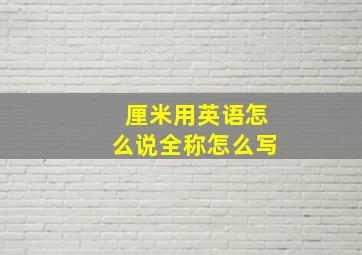 厘米用英语怎么说全称怎么写