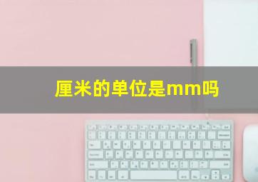 厘米的单位是mm吗