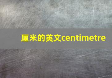 厘米的英文centimetre