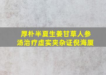 厚朴半夏生姜甘草人参汤治疗虚实夹杂证倪海厦