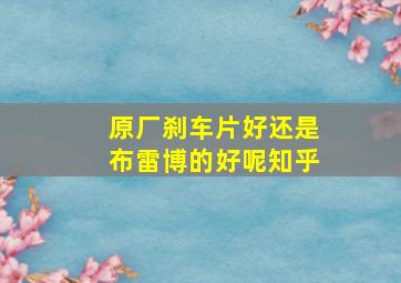 原厂刹车片好还是布雷博的好呢知乎