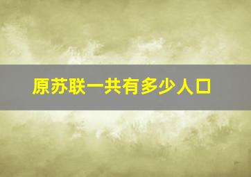 原苏联一共有多少人口