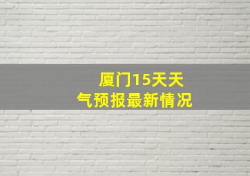 厦门15天天气预报最新情况