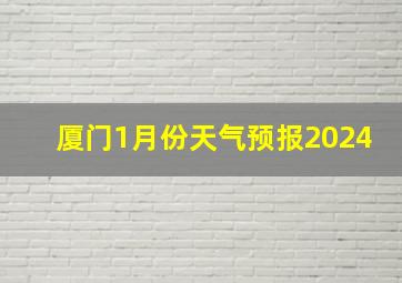 厦门1月份天气预报2024