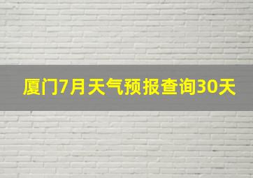 厦门7月天气预报查询30天