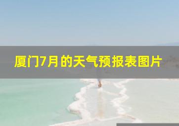 厦门7月的天气预报表图片