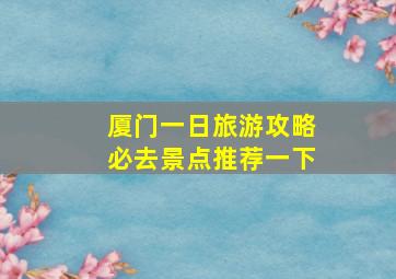 厦门一日旅游攻略必去景点推荐一下