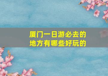 厦门一日游必去的地方有哪些好玩的