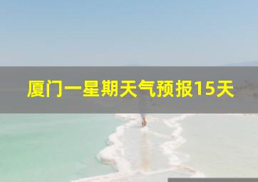 厦门一星期天气预报15天