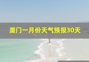 厦门一月份天气预报30天