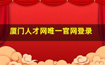 厦门人才网唯一官网登录