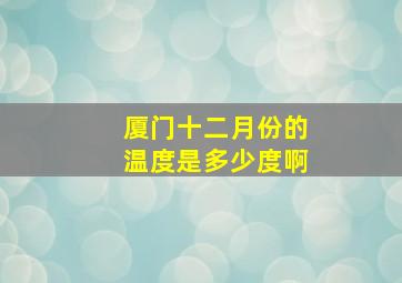 厦门十二月份的温度是多少度啊