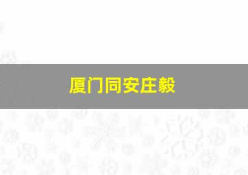 厦门同安庄毅