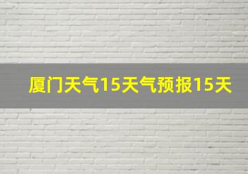 厦门天气15天气预报15天