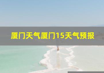 厦门天气厦门15天气预报