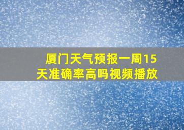 厦门天气预报一周15天准确率高吗视频播放