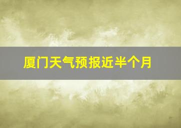 厦门天气预报近半个月