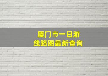 厦门市一日游线路图最新查询