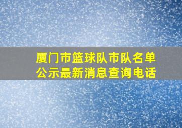 厦门市篮球队市队名单公示最新消息查询电话