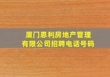 厦门恩利房地产管理有限公司招聘电话号码