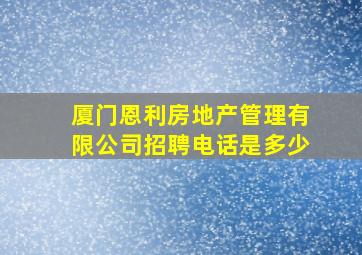 厦门恩利房地产管理有限公司招聘电话是多少