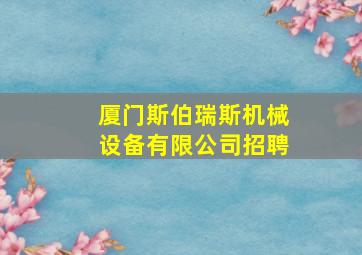 厦门斯伯瑞斯机械设备有限公司招聘