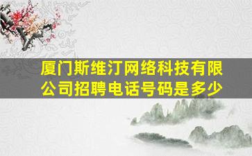 厦门斯维汀网络科技有限公司招聘电话号码是多少